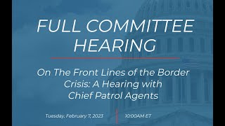 Full Committee Hearing On The Front Lines of the Border Crisis: A Hearing with Chief Patrol Agents