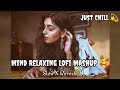 Mind Relaxing 😇 Mashup 2024 | Best of Arjit Singh and Atif Aslam | Slowed + Reverb Lofi |#arjitsingh