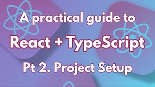 A practical guide to React + TypeScript Pt 2. Project Setup