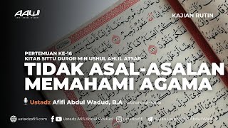 16. TIDAK ASAL-ASALAN MEMAHAMI AGAMA | Ustadz Afifi Abdul Wadud, B.A.