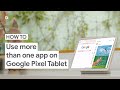 How to Use More Than One App on Google Pixel Tablet