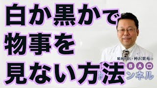 白か黒かで物事を見ない方法【精神科医・樺沢紫苑】