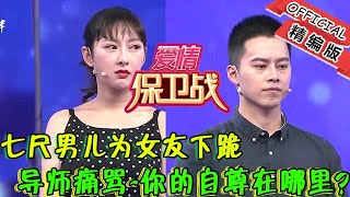 【綜藝名場面】愛情保衛戰-七尺男兒為女友下跪，導師痛罵-你的自尊在哪裏？