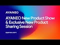 AYANEO New Product Show & Exclusive New Product Sharing Session