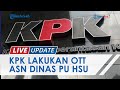 5 Orang dari Dinas PU HSU Terjaring OTT KPK, Kadis dan Gapensi Dibawa ke Jakarta untuk Pemeriksaan