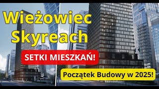 Wieżowiec Skyreach w Warszawie - Początek Budowy Apartamentowca w 2025! Będzie Popyt na Mieszkania?