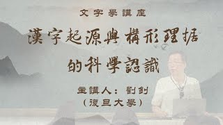 《漢字起源與構形理據的科學認識》:劉釗(復旦大學）