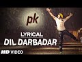 LYRICAL: 'Dil Darbadar' Full song with LYRICS | PK | Ankit Tiwari | Aamir Khan, Anushka Sharma