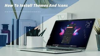 How To Install Themes And Icons In Linux Mint Xfce Desktop | Aesthetic Look