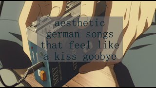 german aesthetic songs that feel like a kiss goodbye