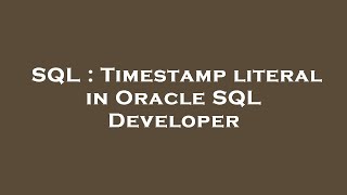 SQL : Timestamp literal in Oracle SQL Developer