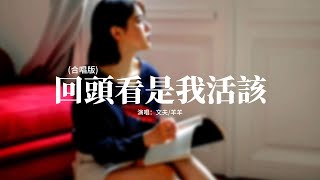 文夫/羊羊 - 回頭看是我活該 (合唱版)『我受的傷回頭看是我活該，一廂情願明知你不愛，兩個人的感情只有我在，傻傻的期待 故事未來。』【動態歌詞MV】