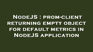 NodeJS : prom-client returning empty object for default metrics in NodeJS application