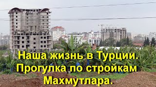 Аланья 2023/ Наша жизнь/ Прогулка по стройкам Махмутлара/ Встреча с подписчиками.