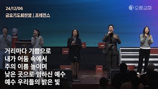 거리마다 기쁨으로 + 내가 어둠 속에서 + 주의 이름 높이며 + 낮은 곳으로 임하신 예수 + 예수 우리들의 밝은 빛 | 오륜교회 금요기도회 찬양 프레전스 (2024-12-06)