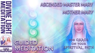 ASCENDED MASTER MARY ~ MOTHER MARY ~ GUIDED MEDITATION for GRACE on your SPIRITUAL PATH