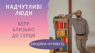 Надчутливі люди: беру близько до серця і проживаю глибоко. Надчутлива особистість.