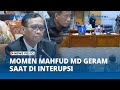 Momen Mahfud MD Geram saat Diinterupsi Anggota Komisi III DPR RI