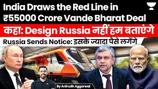 India challenges Russia. Demands Design Changes in ₹55000 Crores Vande Bharat Train Deal.