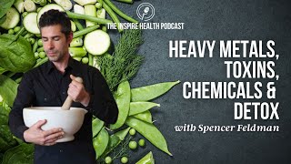 Ep 128 Preview: Heavy Metals, Toxins, Chemicals \u0026 Detox | Spencer Feldman | Inspire Health Podcast