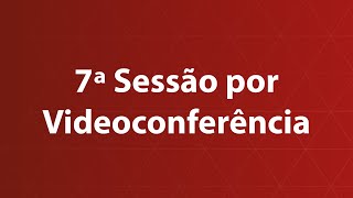 7ª Sessão por Videoconferência