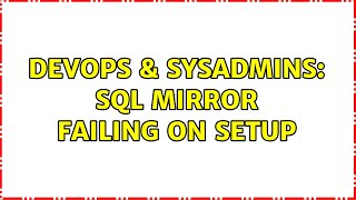 DevOps & SysAdmins: SQL Mirror failing on setup
