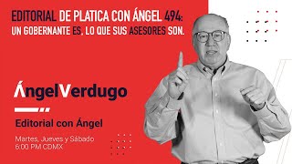 Editorial de platica con Ángel 494: Un gobernante es, lo que sus asesores son.