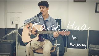 Kaise Hua | Kabir singh | Vishal Mishra | cover by Anurag