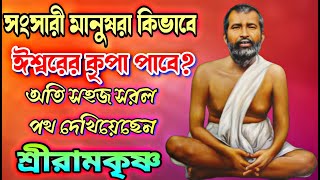 সংসারী মানুষরা কিভাবে ঈশ্বরের কৃপা পাবে? অতি সহজ সরল পথ দেখিয়েছেন শ্রীরামকৃষ্ণ