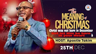 Apostle Takim| THE MEANING OF CHRISTSMAS - NOT APOSTOLIC BUT EVANGELISTIC - 25|12|2024| MCTV, GLOBAL