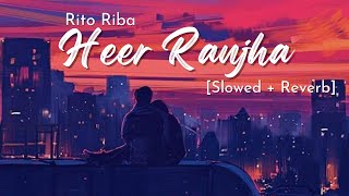 Rito Riba Heer Ranjha Lofi Mix [Slowed + Reverb] | Jo tenu Dhoop Lagya Ve Lofi | Rito Riba Song