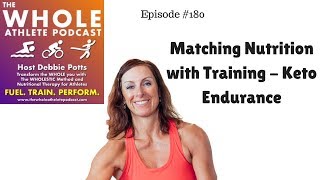 Matching Nutrition with Training - Keto Endurance - The WHOLE Athlete Podcast 180
