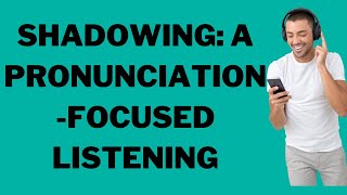 Shadowing: A pronunciation-focused listening exercise | Listen and Repeat