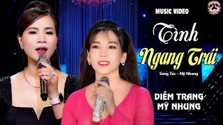 Tình Ngang Trái (ST: Mỹ Nhung) Diễm Trang \u0026 Mỹ Nhung | 2 Giọng Hát Ngọt Ngào