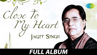 Close To My Heart Jagjit Singh | Kahin Door Jab | Waqt Ne Kiya | Yeh Nayan Dare | Yaad Kiya