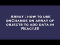 Array : how to use onChange on array of objects to add data in ReactJS