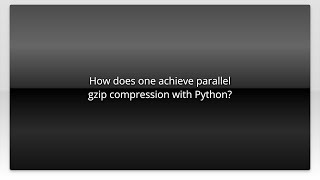 How does one achieve parallel gzip compression with Python?