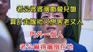 老公婆婆演戲蒙兒媳，算計走嫁妝又想害老丈人，門外一個人，老公嚇得癱倒在地｜翠花的秘密