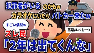 【報告者キチ】「犯罪者がいるのかもwカラオケにいたらパトカーが来たw」スレ民「2年は出てくんな」【2chゆっくり解説】