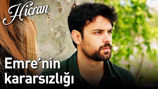 Hicran 149. Bölüm - Emre'nin Kararsızlığı