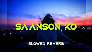 Saanson Ko - Lofi [Slowed+Reverb] Arijit Singh