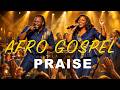 Afro Gospel Praise Songs Playlist 2026   High Energy African Worship Vibes