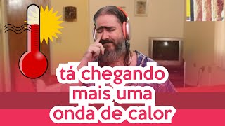 Tá chegando uma Onda de Calor (HUMOR) Chico da Tiana