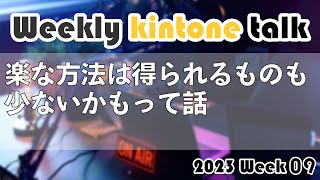 [Weekly kintone talk 2023 week 09] 楽な方法は得られるものも少ないかもって話