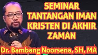 Dr. Bambang Noorsena, SH, MH _ SEMINAR TANTANGAN IMAN KRISTEN DI AKHIR ZAMAN