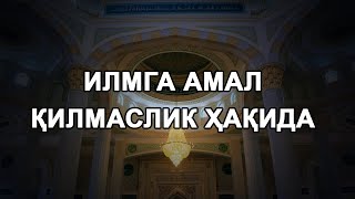 Илмга амал қилмаслик ҳақида