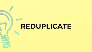 What is the meaning of the word REDUPLICATE?