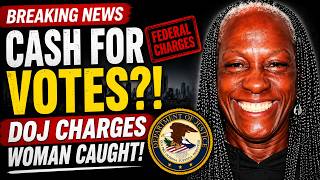CASH FOR VOTES?! DOJ Charges Woman Caught on Hidden Camera