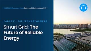 Smart Grid: The Future of Reliable Energy | The Tech Between Us s4 e8 | Mouser Electronics