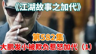 《江湖故事之加代》第582集：大鵬發小被欺負惹怒加代（1）#一口氣看完#故事#小說